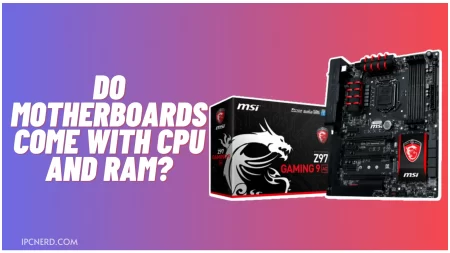 Do Motherboards Come With CPU And RAM?