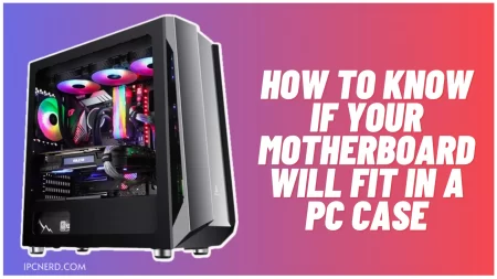 How To Know If Your Motherboard Will Fit In A PC Case