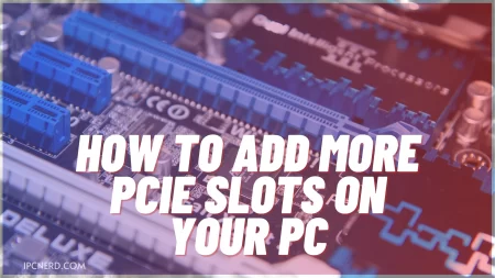 How To Add More PCIe Slots On Your PC