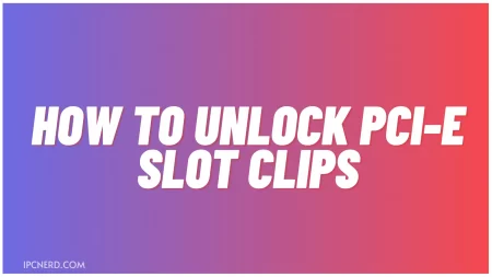 How to Unlock PCI-E Slot Clips, Locks, Latches