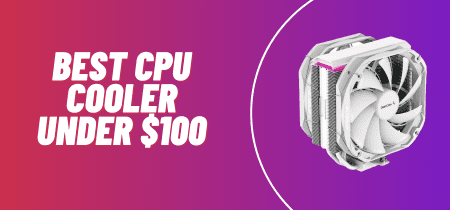 6 Best CPU Cooler Under $100 (Tested) 2023