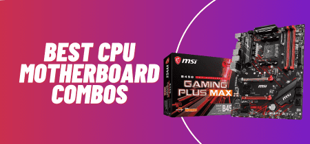 5 Best CPU Motherboard Combos (Tested) 2023