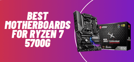 4 Best Motherboards for Ryzen 7 5700g (Tested) 2023
