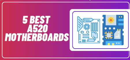 5 Best A520 motherboards (Tesed) 2023
