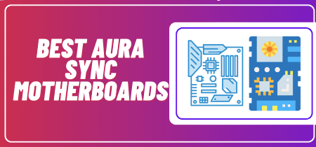 5 Best Aura Sync Motherboards (Tested) 2023