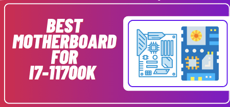 6 Best Motherboard for i7-11700k (Tested) 2023