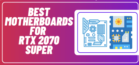 5 Best Motherboards For RTX 2070 Super (Tesed) 2023