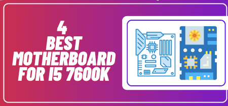 4 Best motherboard for i5 7600k (Tested) 2023
