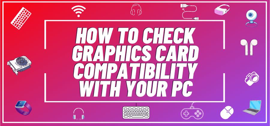 How To Check Graphics Card Compatibility With Your Pc Pcedged