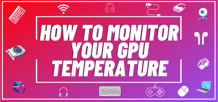 How to Monitor Your GPU Temperature: A Step-by-Step Guide