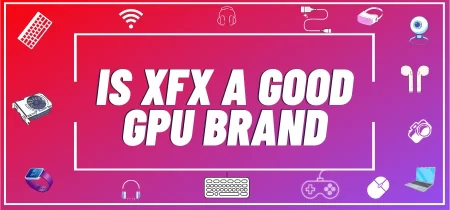 XFX vs. Other GPU Brands: How Does XFX Stack Up?