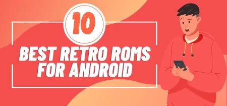 Top 10 Retro ROMs for Android in 2023 (Revive Your Childhood Memories)