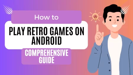 How To Play Retro Games on Android: A Comprehensive Guide