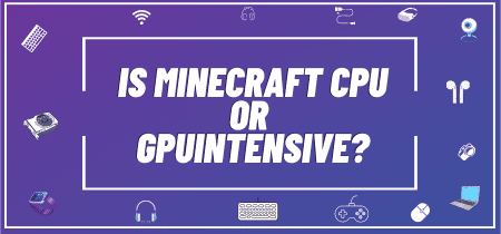 Is Minecraft CPU or GPU Intensive?